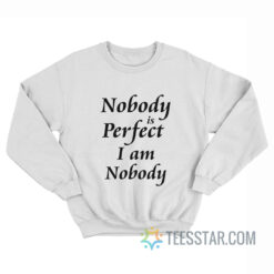 Nobody Is Perfect I Am Nobody Sweatshirt