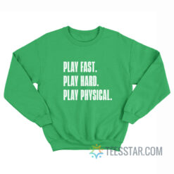 Play Fast Play Hard Play Physical Sweatshirt