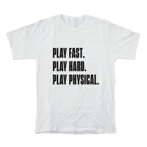 Play Fast Play Hard Play Physical T-Shirt