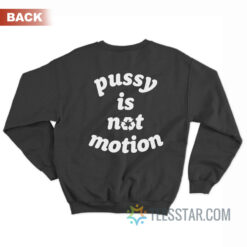 Pussy Is Not Motion Sweatshirt