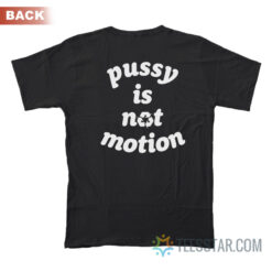 Pussy Is Not Motion T-Shirt