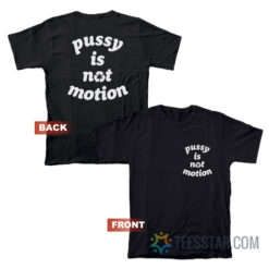 Pussy Is Not Motion T-Shirt