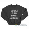 Vodka Is My Spirit Animal Sweatshirt