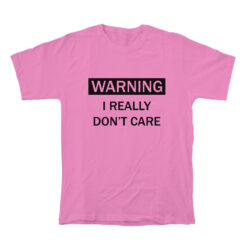 Warning I Really Don't Care T-Shirt