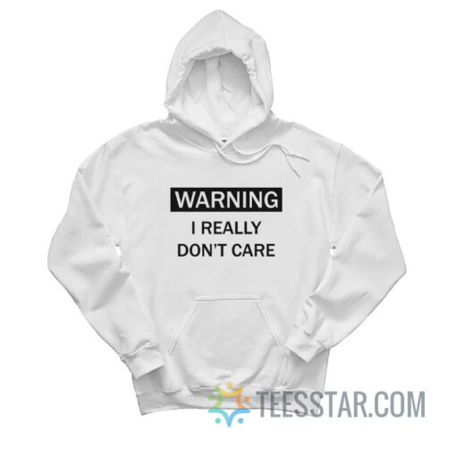 Warning I Really Don't Care Hoodie