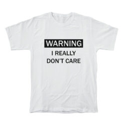 Warning I Really Don't Care T-Shirt