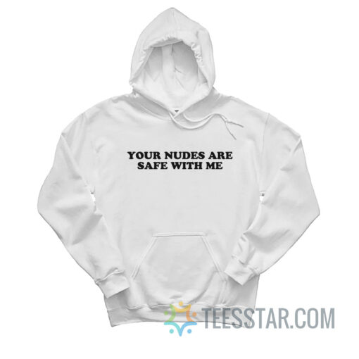 Your Nudes Are Safe With Me Hoodie