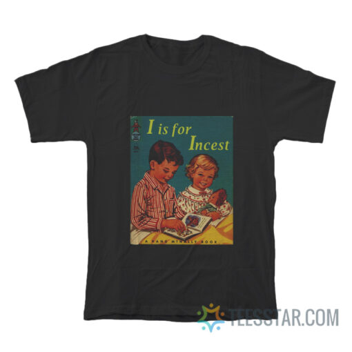 I Is For Incest T-Shirt