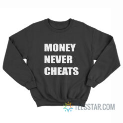 Money Never Cheats Sweatshirt