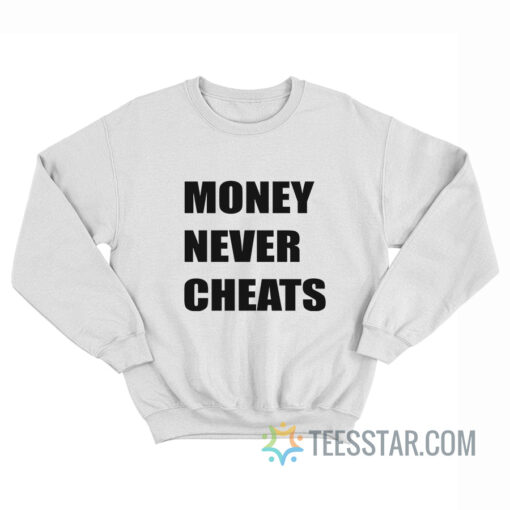 Money Never Cheats Sweatshirt