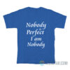 Nobody Is Perfect I Am Nobody T-Shirt