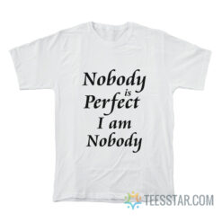 Nobody Is Perfect I Am Nobody T-Shirt