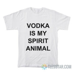 Vodka Is My Spirit Animal T-Shirt