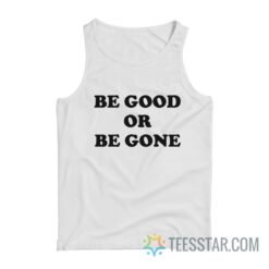 Be Good Or Be Gone Tank Top