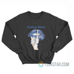 Dallas Cowboys Haters Shut The Fuck Up Sweatshirt