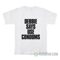 Debbie Says Use Condoms Debbie Harry T-Shirt