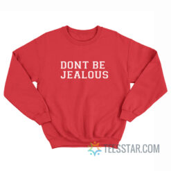 Don't Be Jealous Sweatshirt