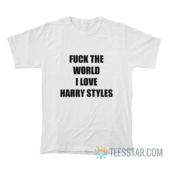 Fuck The World I Love Harry T-Shirt