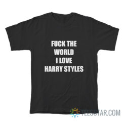 Fuck The World I Love Harry T-Shirt