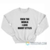 Fuck The World I Love Harry Sweatshirt