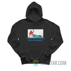 Harry Mermaid Treat Our Oceans With Kindness Hoodie