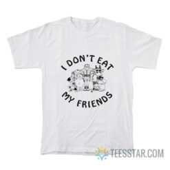 I Don't Eat My Friends T-Shirt