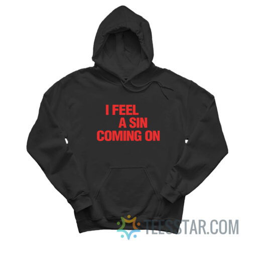 I Feel A Sin Coming On Hoodie