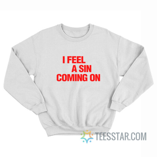 I Feel A Sin Coming On Sweatshirt