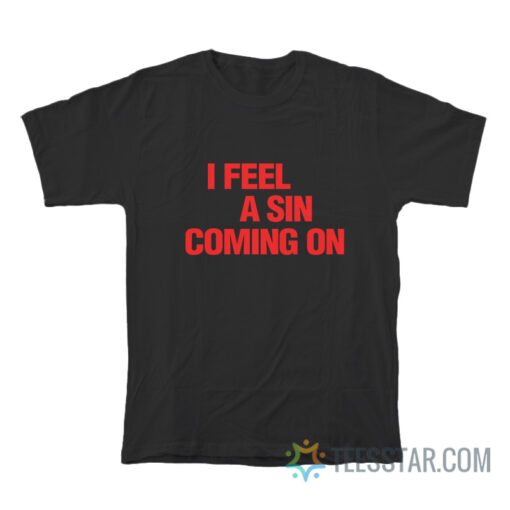 I Feel A Sin Coming On T-Shirt