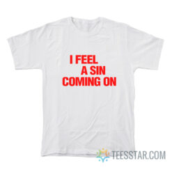 I Feel A Sin Coming On T-Shirt