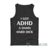 I Got ADHD A Damn Hard Dick Tank Top