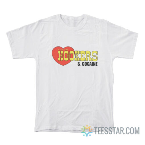 I Love My Hookers And Cocaine T-Shirt