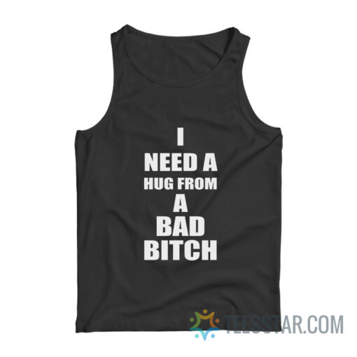 I Need A Hug From A Bad Bitch Tank Top