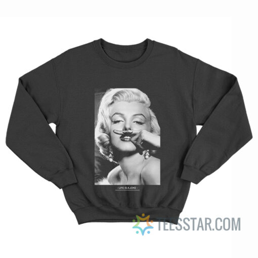 Marilyn Monroe Mustache Life Is A Joke Sweatshirt