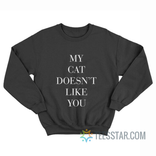 My Cat Doesn't Like You Sweatshirt