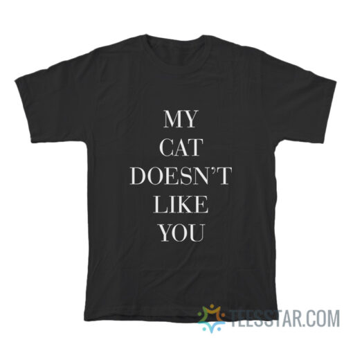 My Cat Doesn't Like You T-Shirt