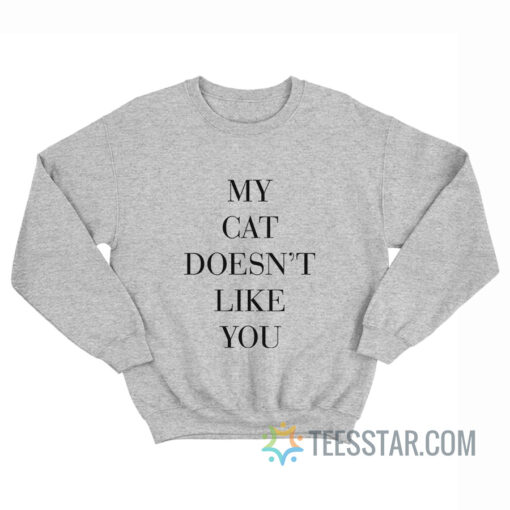 My Cat Doesn't Like You Sweatshirt