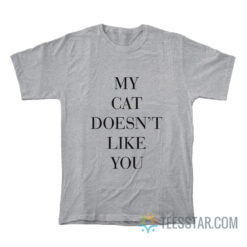 My Cat Doesn't Like You T-Shirt