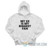 My Ex Is My Biggest Fan Hoodie