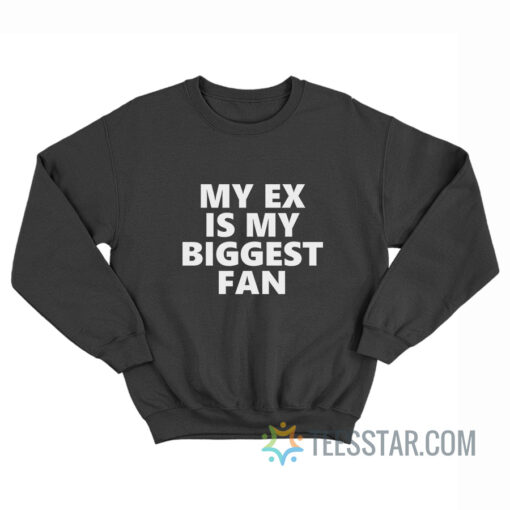 My Ex Is My Biggest Fan Sweatshirt