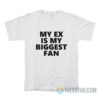 My Ex Is My Biggest Fan T-Shirt