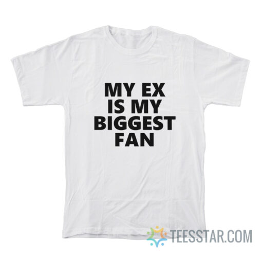 My Ex Is My Biggest Fan T-Shirt