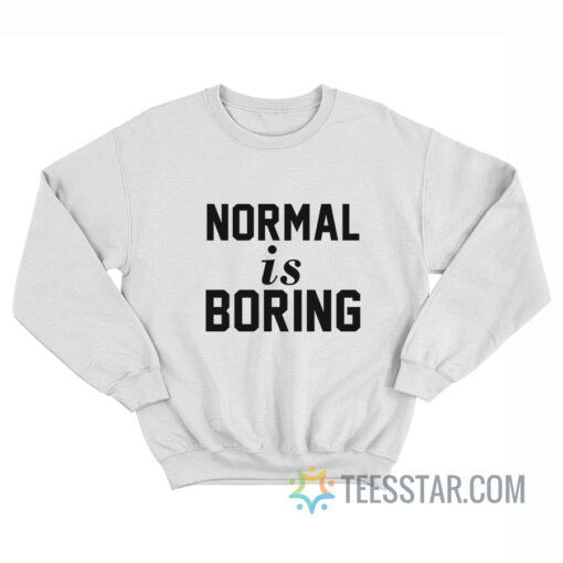 Normal Is Boring Sweatshirt