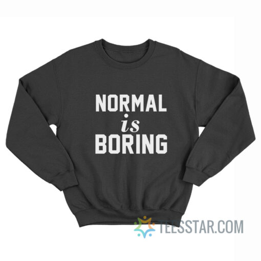 Normal Is Boring Sweatshirt