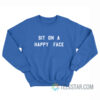 Sit On A Happy Face Sweatshirt