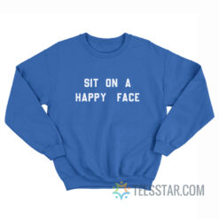 Sit On A Happy Face Sweatshirt