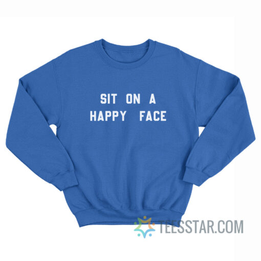 Sit On A Happy Face Sweatshirt