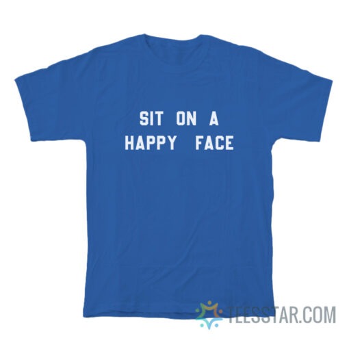 Sit On A Happy Face T-Shirt