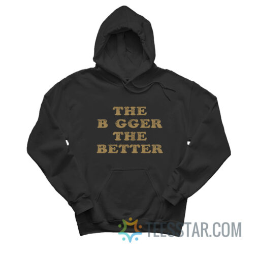 The Bigger The Better Hoodie