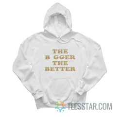 The Bigger The Better Hoodie